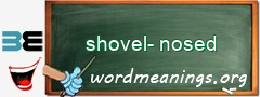 WordMeaning blackboard for shovel-nosed